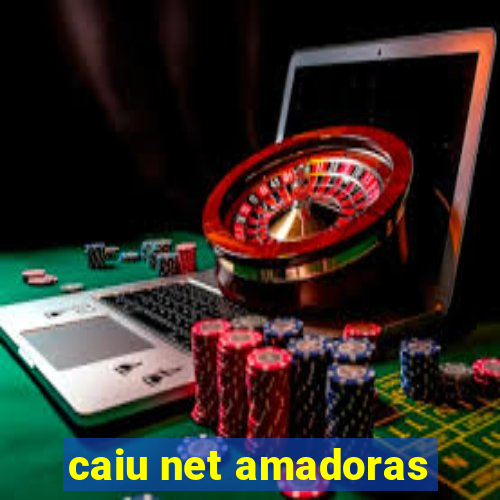 caiu net amadoras